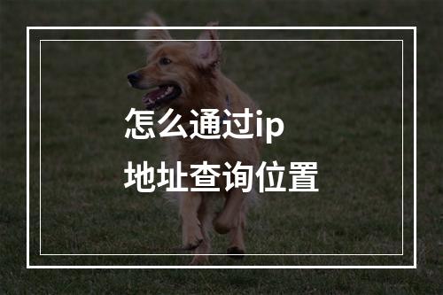 怎么通过ip地址查询位置