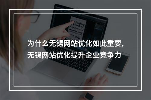 为什么无锡网站优化如此重要,无锡网站优化提升企业竞争力