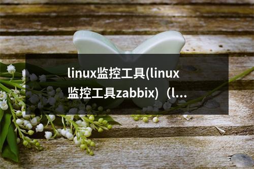 linux监控工具(linux监控工具zabbix)(linux系统监控工具)