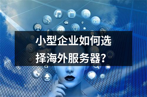 小型企业如何选择海外服务器?