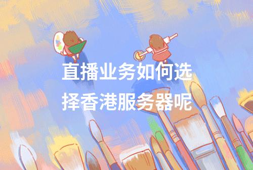 直播业务如何选择香港服务器呢
