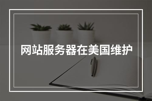 网站服务器在美国维护