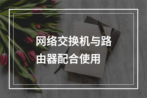 网络交换机与路由器配合使用