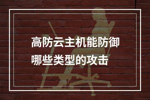 高防云主机能防御哪些类型的攻击