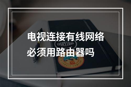 电视连接有线网络必须用路由器吗
