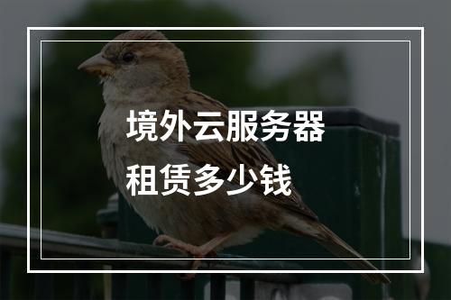 境外云服务器租赁多少钱