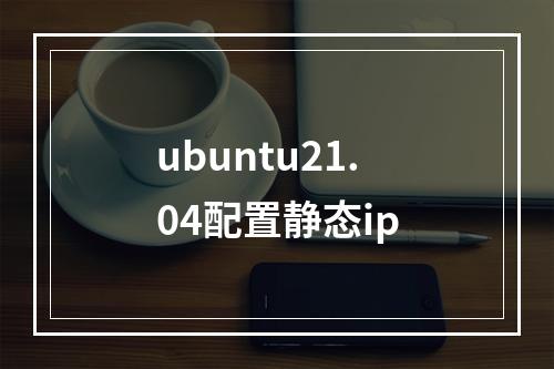 ubuntu21.04配置静态ip