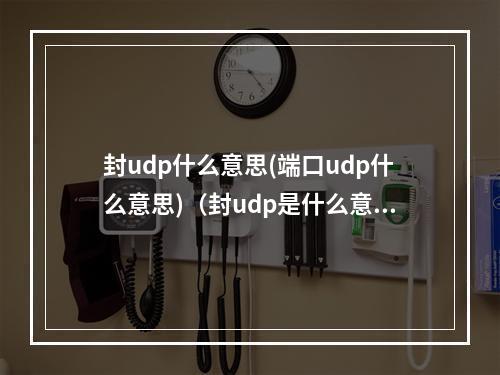 封udp什么意思(端口udp什么意思)(封udp是什么意思)