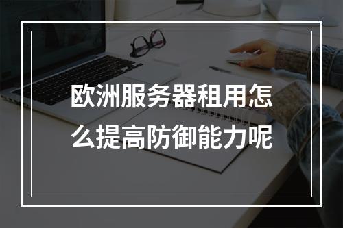 欧洲服务器租用怎么提高防御能力呢