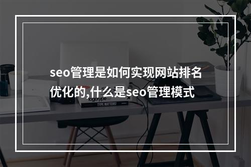 seo管理是如何实现网站排名优化的,什么是seo管理模式