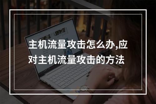 主机流量攻击怎么办,应对主机流量攻击的方法