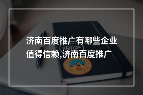 济南百度推广有哪些企业值得信赖,济南百度推广