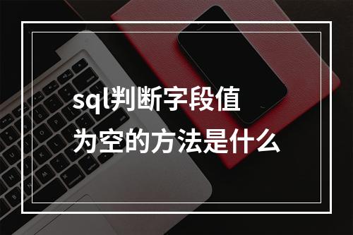 sql判断字段值为空的方法是什么