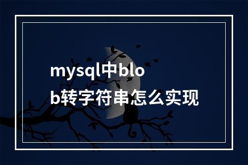 mysql中blob转字符串怎么实现