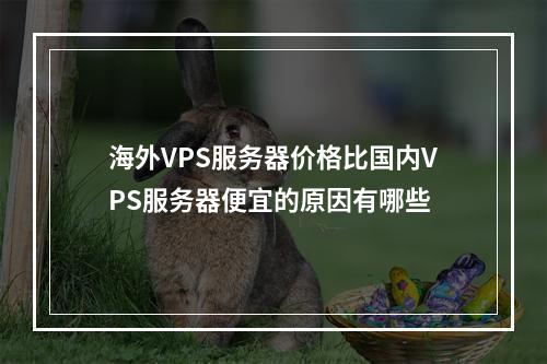 海外VPS服务器价格比国内VPS服务器便宜的原因有哪些