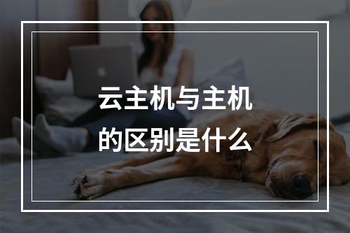 云主机与主机的区别是什么