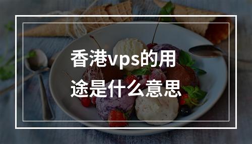 香港vps的用途是什么意思