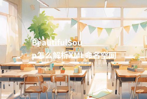 BeautifulSoup怎么解析XML命名空间