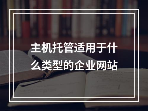 主机托管适用于什么类型的企业网站