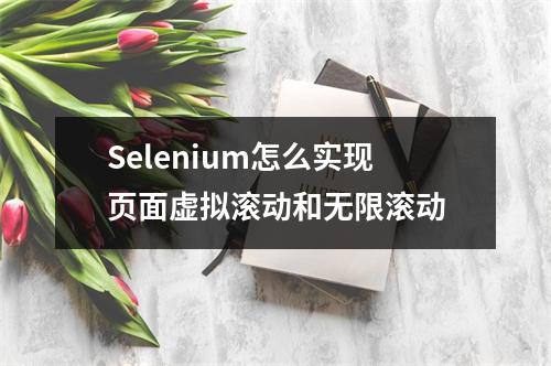 Selenium怎么实现页面虚拟滚动和无限滚动