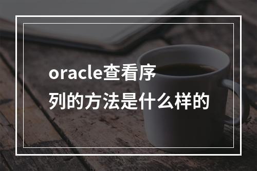 oracle查看序列的方法是什么样的