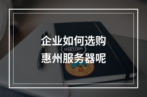 企业如何选购惠州服务器呢