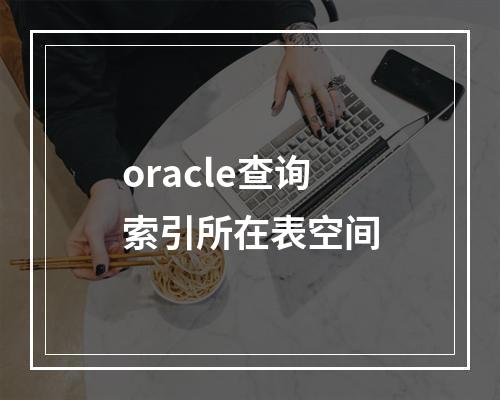 oracle查询索引所在表空间
