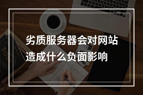 劣质服务器会对网站造成什么负面影响