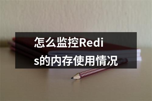怎么监控Redis的内存使用情况