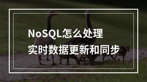 NoSQL怎么处理实时数据更新和同步