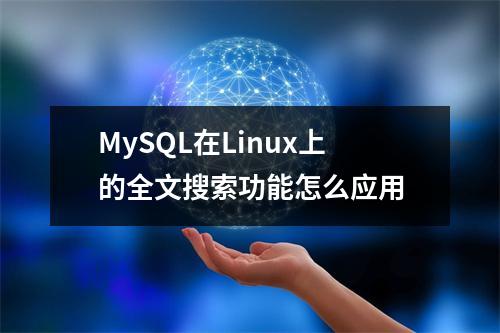MySQL在Linux上的全文搜索功能怎么应用