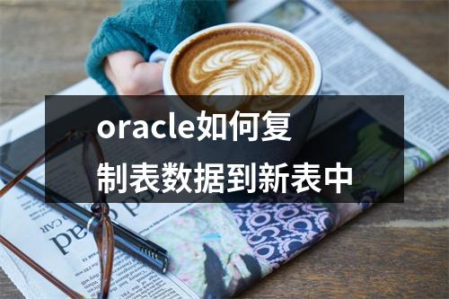 oracle如何复制表数据到新表中