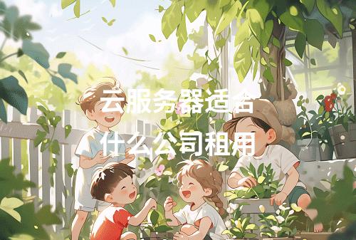 云服务器适合什么公司租用