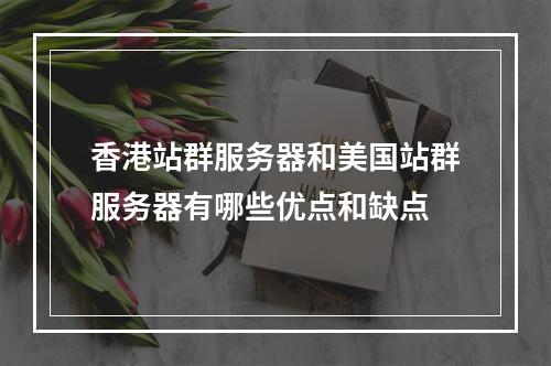 香港站群服务器和美国站群服务器有哪些优点和缺点