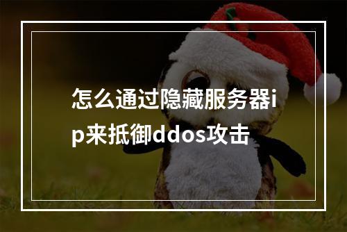 怎么通过隐藏服务器ip来抵御ddos攻击