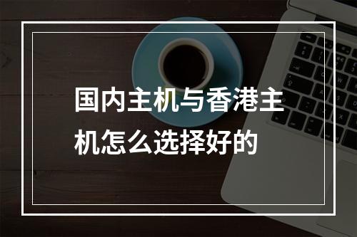 国内主机与香港主机怎么选择好的