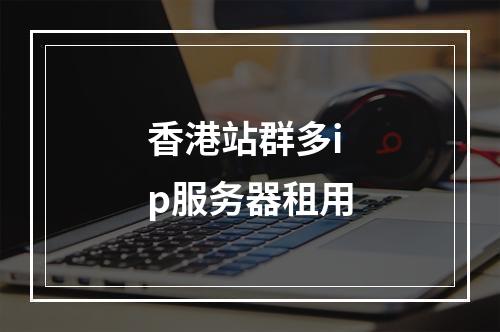 香港站群多ip服务器租用