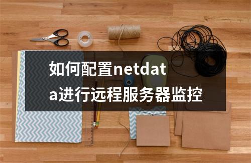 如何配置netdata进行远程服务器监控