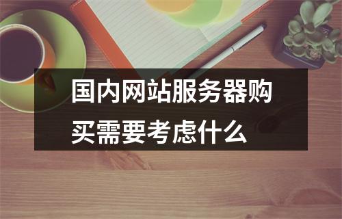 国内网站服务器购买需要考虑什么