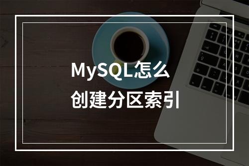 MySQL怎么创建分区索引