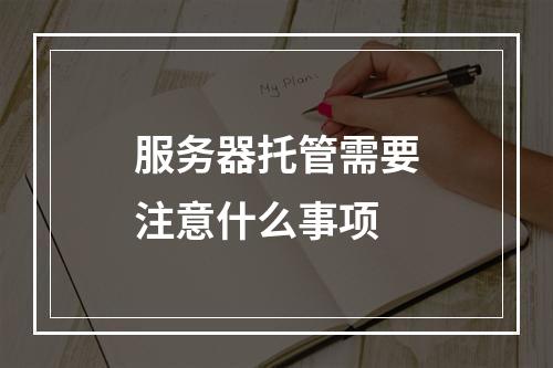 服务器托管需要注意什么事项