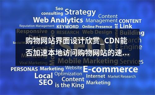 购物网站界面设计欣赏_CDN能否加速本地访问购物网站的速度从而抢购商品?