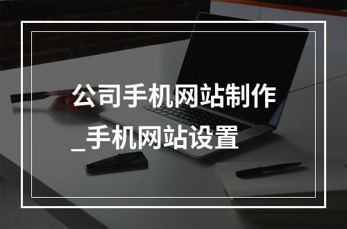 公司手机网站制作_手机网站设置
