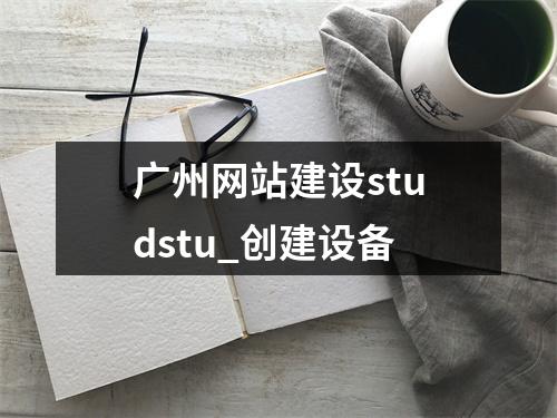 广州网站建设studstu_创建设备