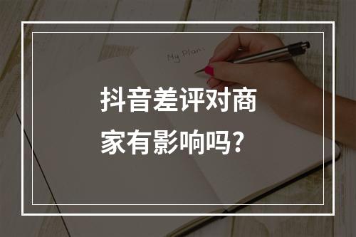 抖音差评对商家有影响吗?