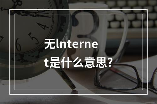 无lnternet是什么意思?
