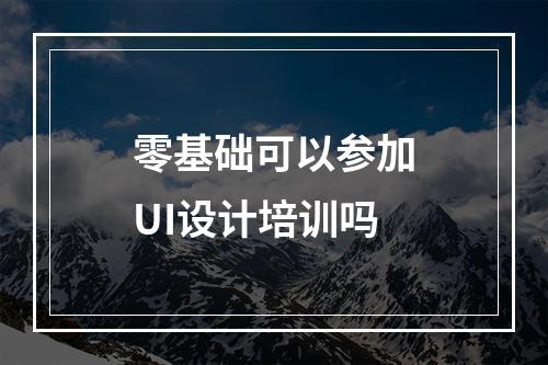 零基础可以参加UI设计培训吗