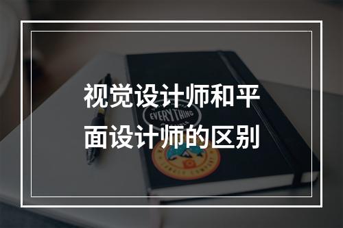 视觉设计师和平面设计师的区别