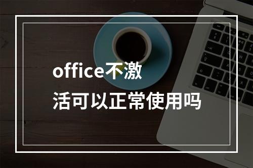office不激活可以正常使用吗