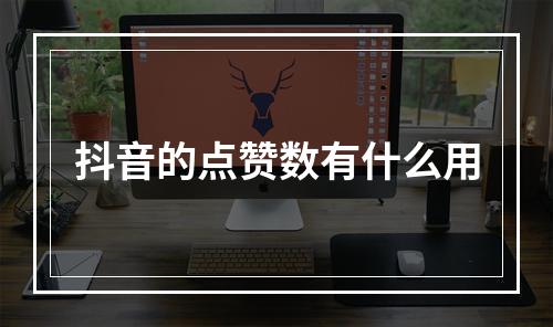 抖音的点赞数有什么用